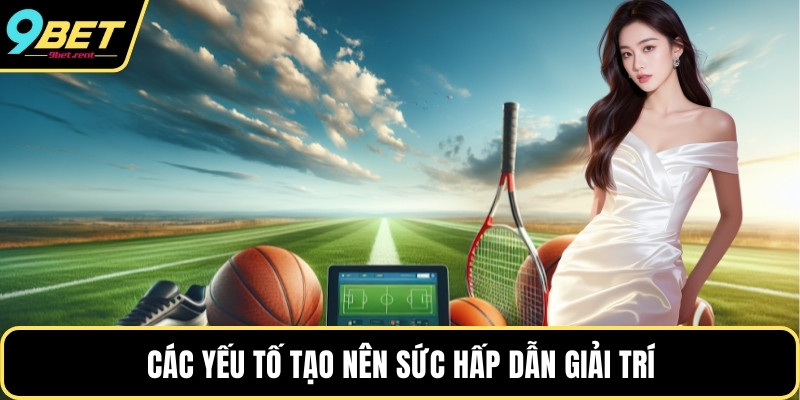 Các yếu tố tạo nên sức hấp dẫn giải trí