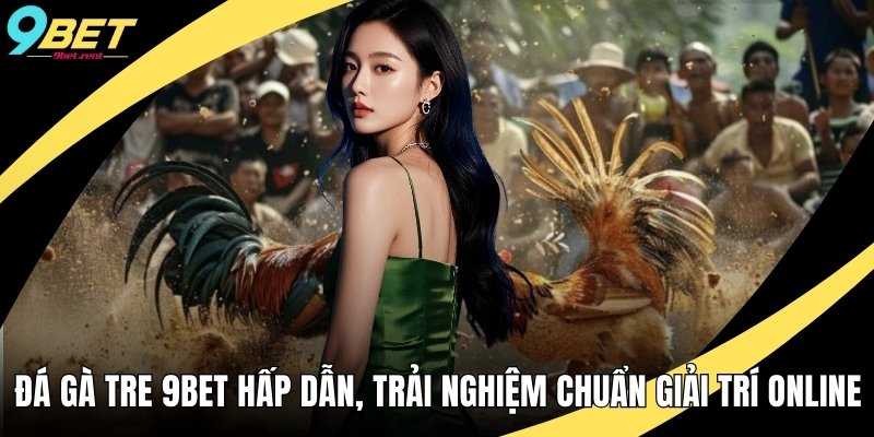 Đá Gà Tre 9bet