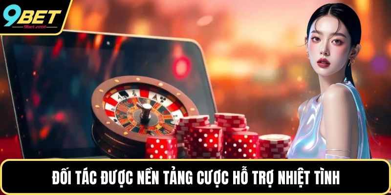 Đối tác được nền tảng cược hỗ trợ nhiệt tình