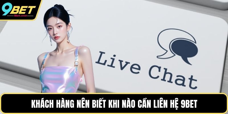 Khách hàng nên biết khi nào cần liên hệ 9bet