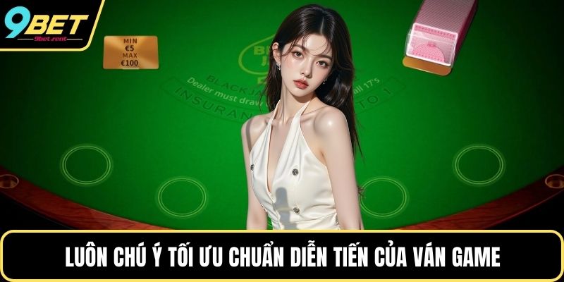 Luôn chú ý tối ưu chuẩn diễn tiến của ván game