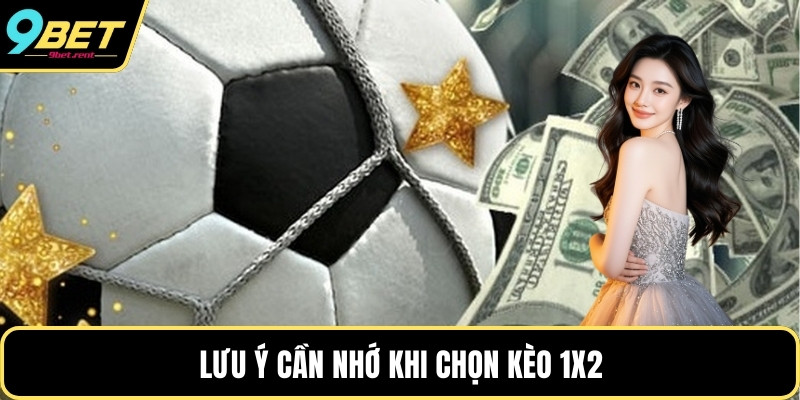 Lưu ý cần nhớ khi chọn kèo 1x2