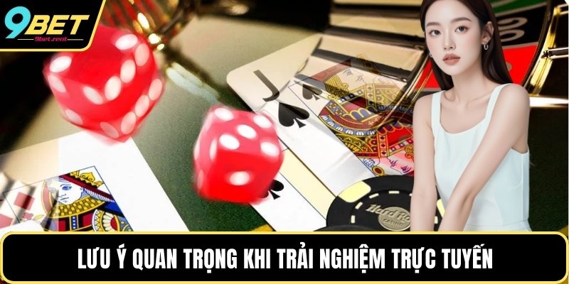 Lưu ý quan trọng khi trải nghiệm trực tuyến