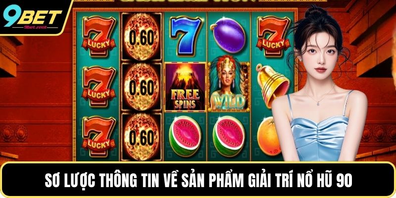 Sơ lược thông tin về sản phẩm giải trí nổ hũ 90