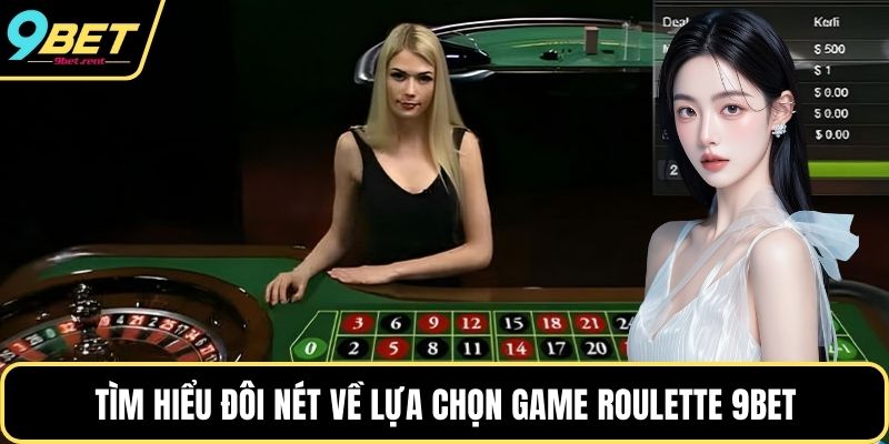 Tìm hiểu đôi nét về lựa chọn game Roulette 9bet