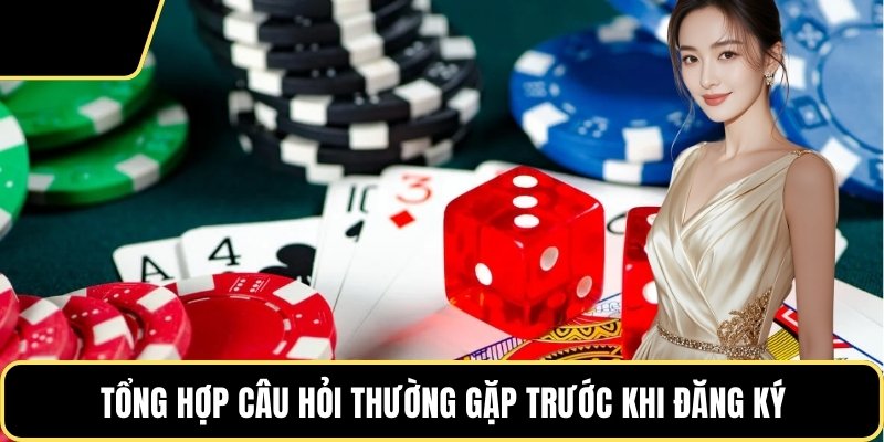 Tổng hợp câu hỏi thường gặp trước khi đăng ký