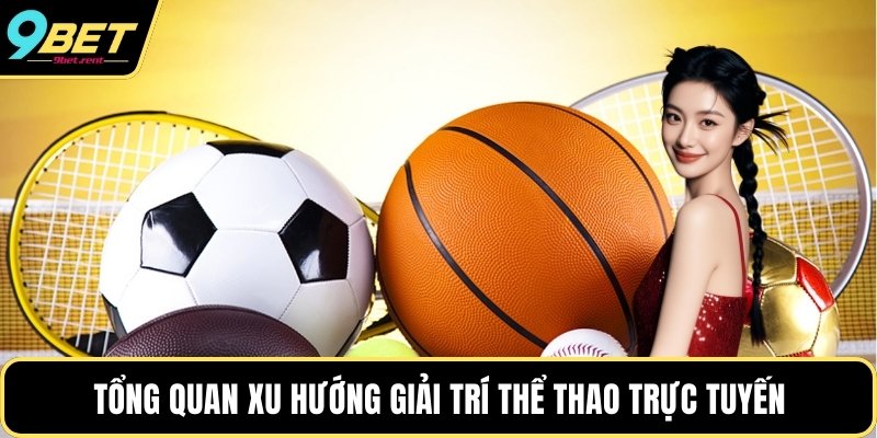 Tổng quan xu hướng giải trí thể thao trực tuyến