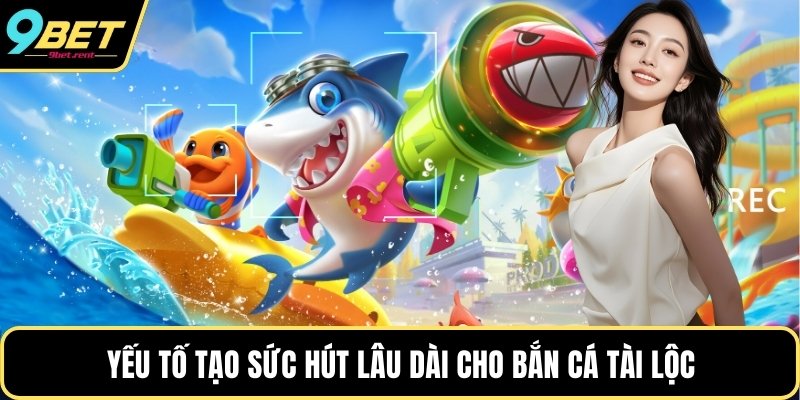 Yếu tố tạo sức hút lâu dài cho bắn cá Tài Lộc